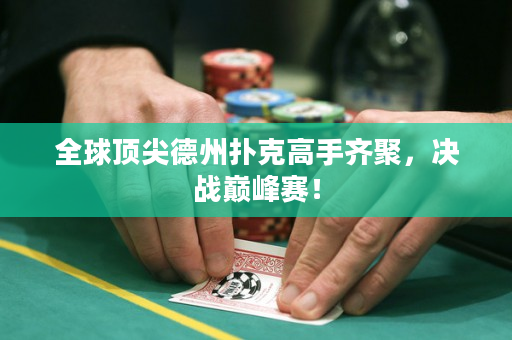 全球頂尖德州撲克高手齊聚，決戰巔峰賽！