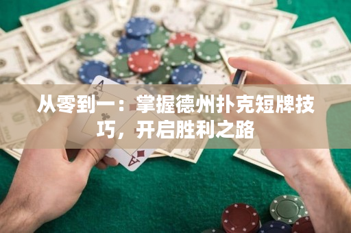 從零到一：掌握德州撲克短牌技巧，開啟勝利之路