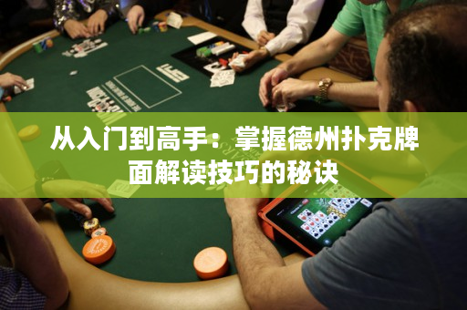 從入門到高手：掌握德州撲克牌面解讀技巧的秘訣