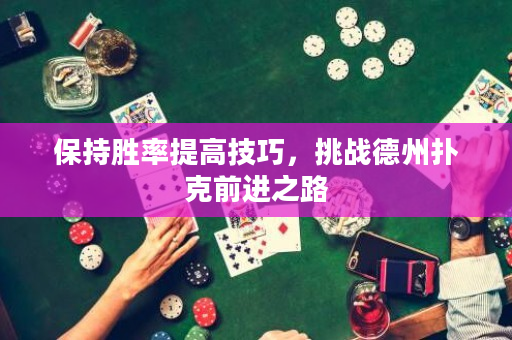 保持勝率提高技巧，挑戰德州撲克前進之路