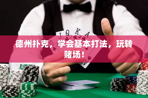 德州撲克，學(xué)會(huì)基本打法，玩轉(zhuǎn)賭場！