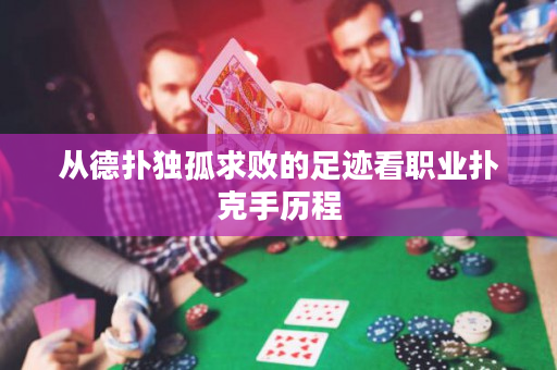 從德撲獨孤求敗的足跡看職業撲克手歷程