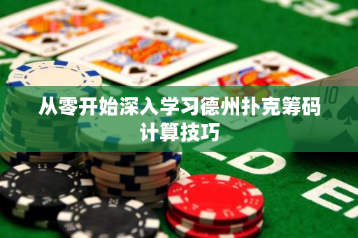 從零開(kāi)始深入學(xué)習(xí)德州撲克籌碼計(jì)算技巧