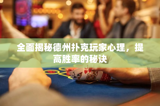 全面揭秘德州撲克玩家心理，提高勝率的秘訣