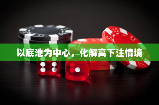 以底池為中心，化解高下注情境