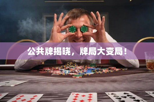 公共牌揭曉，牌局大變局！