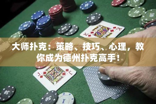 大師撲克：策略、技巧、心理，教你成為德州撲克高手！