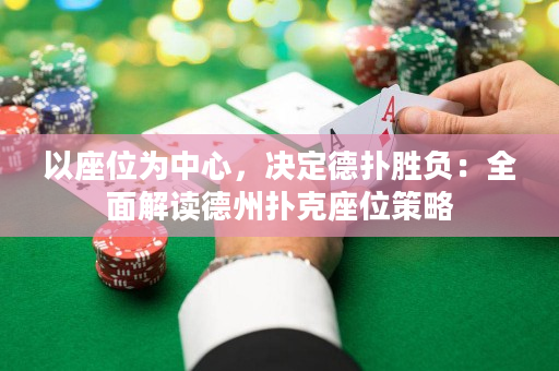 以座位為中心，決定德?lián)鋭儇?fù)：全面解讀德州撲克座位策略