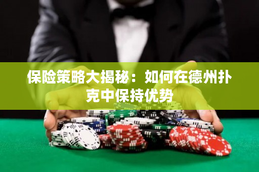 保險策略大揭秘：如何在德州撲克中保持優(yōu)勢