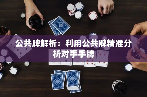 公共牌解析：利用公共牌精準分析對手手牌