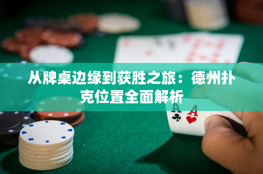 從牌桌邊緣到獲勝之旅：德州撲克位置全面解析