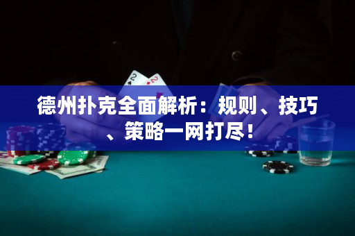 德州撲克全面解析：規(guī)則、技巧、策略一網(wǎng)打盡！