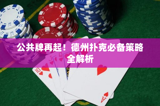 公共牌再起！德州撲克必備策略全解析