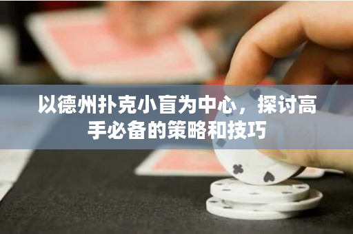 以德州撲克小盲為中心，探討高手必備的策略和技巧