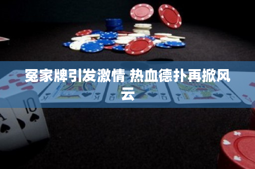 冤家牌引發激情 熱血德撲再掀風云