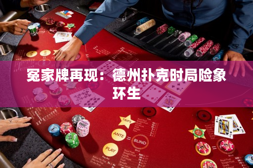 冤家牌再現：德州撲克時局險象環生