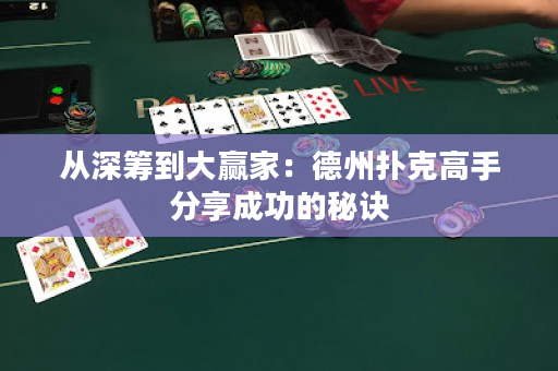 從深籌到大贏家：德州撲克高手分享成功的秘訣