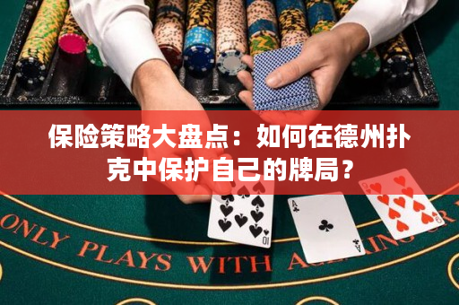 保險策略大盤點：如何在德州撲克中保護自己的牌局？