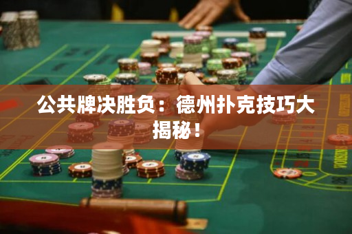 公共牌決勝負(fù)：德州撲克技巧大揭秘！