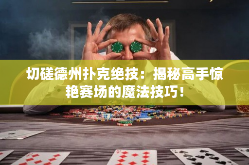 切磋德州撲克絕技：揭秘高手驚艷賽場的魔法技巧！