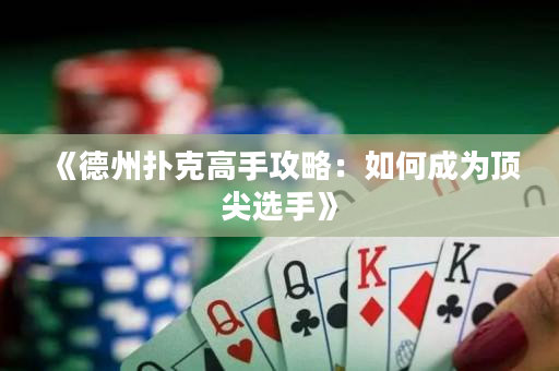《德州撲克高手攻略：如何成為頂尖選手》