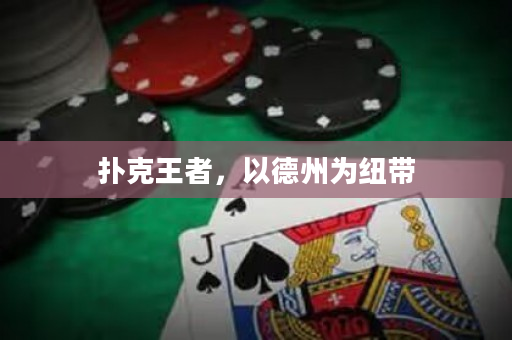 撲克王者，以德州為紐帶