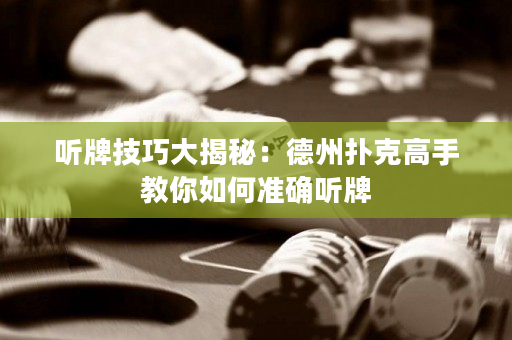 聽牌技巧大揭秘：德州撲克高手教你如何準確聽牌