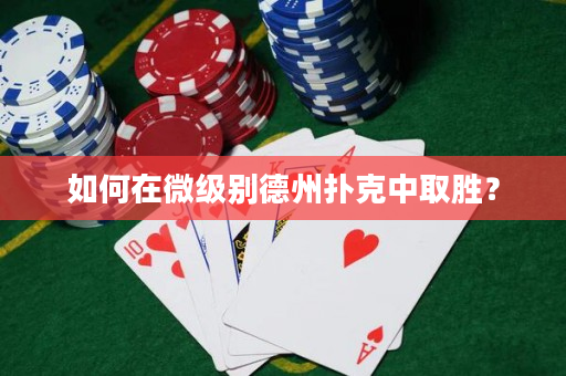 如何在微級(jí)別德州撲克中取勝？