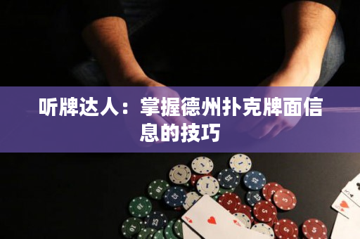 聽牌達人：掌握德州撲克牌面信息的技巧