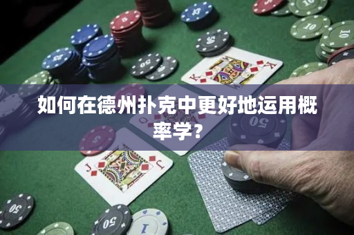 如何在德州撲克中更好地運用概率學？