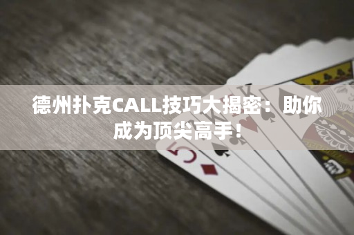 德州撲克CALL技巧大揭密：助你成為頂尖高手！