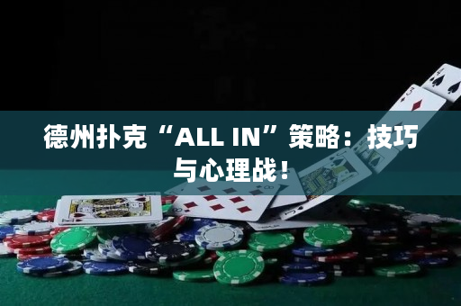 德州撲克“ALL IN”策略：技巧與心理戰！