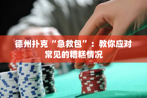 德州撲克“急救包”：教你應對常見的糟糕情況