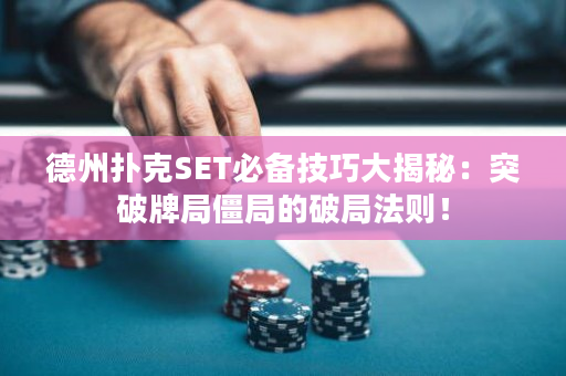 德州撲克SET必備技巧大揭秘：突破牌局僵局的破局法則！