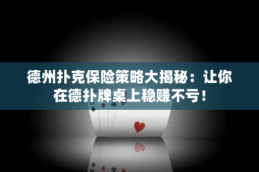 德州撲克保險策略大揭秘：讓你在德撲牌桌上穩賺不虧！
