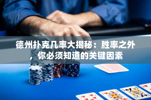 德州撲克幾率大揭秘：勝率之外，你必須知道的關鍵因素