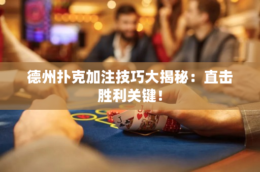 德州撲克加注技巧大揭秘：直擊勝利關鍵！