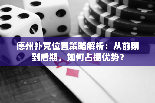 德州撲克位置策略解析：從前期到后期，如何占據(jù)優(yōu)勢？