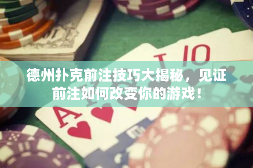 德州撲克前注技巧大揭秘，見證前注如何改變你的游戲！