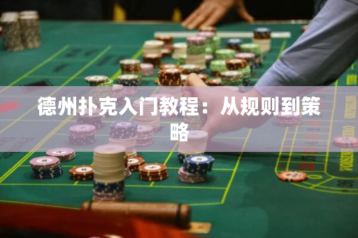 德州撲克入門教程：從規(guī)則到策略