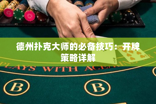 德州撲克大師的必備技巧：開牌策略詳解