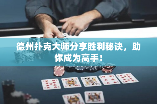 德州撲克大師分享勝利秘訣，助你成為高手！