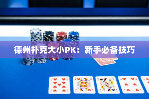 德州撲克大小PK：新手必備技巧