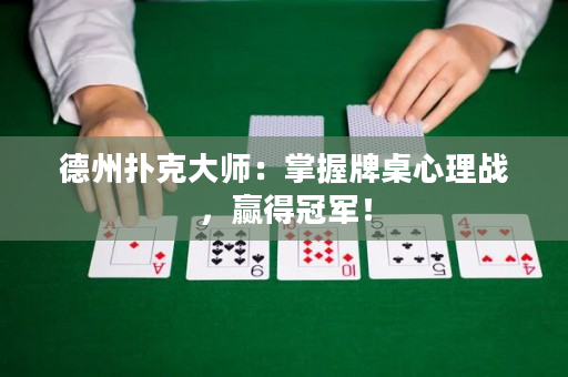 德州撲克大師：掌握牌桌心理戰，贏得冠軍！