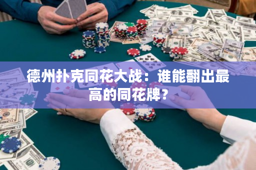 德州撲克同花大戰：誰能翻出最高的同花牌？