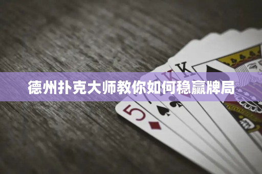 德州撲克大師教你如何穩贏牌局