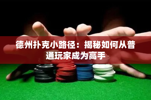 德州撲克小路徑：揭秘如何從普通玩家成為高手