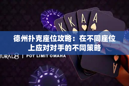 德州撲克座位攻略：在不同座位上應對對手的不同策略