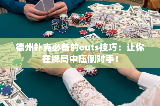 德州撲克必備的outs技巧：讓你在牌局中壓倒對手！