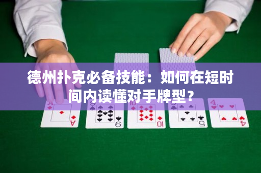 德州撲克必備技能：如何在短時間內讀懂對手牌型？